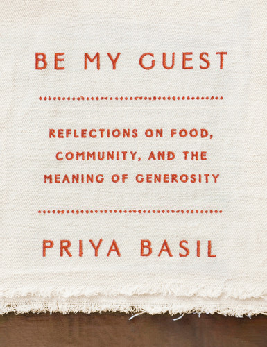 Be My Guest (Reflections on Food, Community, and the Meaning of Generosity) by Priya Basil, 9780525657859
