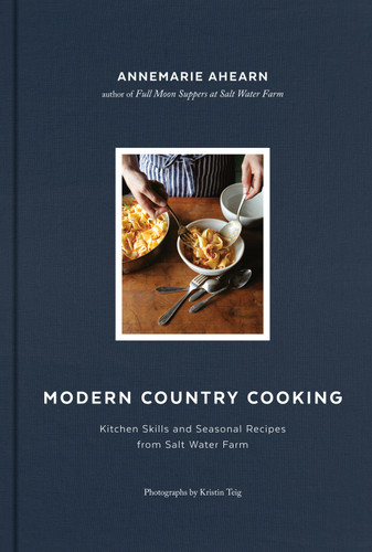 Modern Country Cooking (Kitchen Skills and Seasonal Recipes from Salt Water Farm) by Kristin Teig, Annemarie Ahearn, 9781611806540