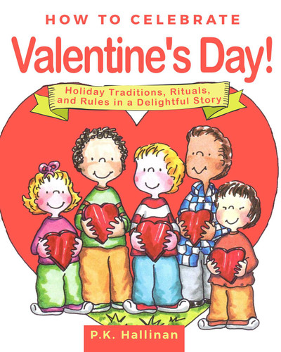 How to Celebrate Valentine's Day! (Holiday Traditions, Rituals, and Rules in a Delightful Story) by P.K. Hallinan, 9781510745421