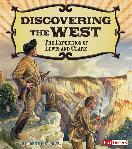 Discovering the West (The Expedition of Lewis and Clark) by John Micklos Jr., 9781491401859