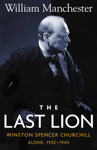 Last Lion, The: Winston Spencer Churchill Alone 1932-1940 - Volume 2 by William Manchester, 9780316545129