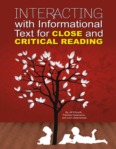 Interacting with Informational Text for Close and Critical Reading by Jill Erfourth, Theresa Hasenauer, Lorri Zieleniewski, Melissa Labadie, 9781625219305