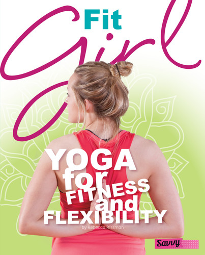 Fit Girl (Yoga for Fitness and Flexibility) by Rebecca Rissman, 9781491421208