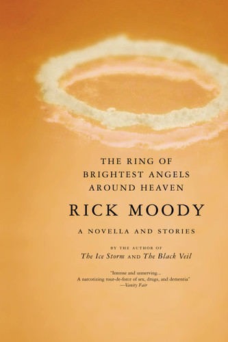 The Ring of Brightest Angels Around Heaven (A Novella and Stories) by Rick Moody, 9780316706285
