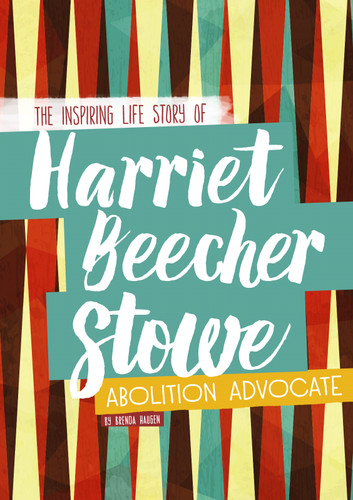 Harriet Beecher Stowe (The Inspiring Life Story of the Abolition Advocate) by Brenda Haugen, 9780756551643 Harriet Beecher Stowe (The Inspiring Life Story of the Abolition Advocate) by Brenda Haugen, 9780756551643