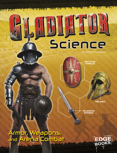 Gladiator Science (Armor, Weapons, and Arena Combat) by Allison Lassieur, 9781491481295