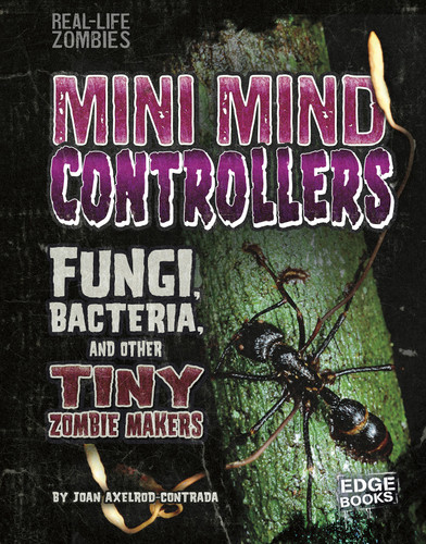 Mini Mind Controllers (Fungi, Bacteria, and Other Tiny Zombie Makers) by Joan Axelrod-Contrada, 9781515724780