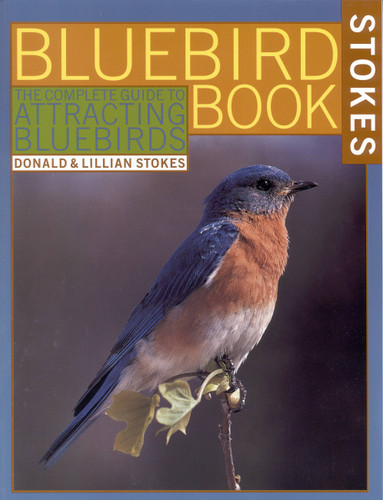 The Bluebird Book (The Complete Guide to Attracting Bluebirds) by Donald Stokes, Lillian Q. Stokes, 9780316817455