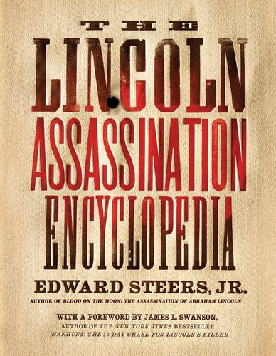The Lincoln Assassination Encyclopedia by Edward Steers, Jr., 9780061787751