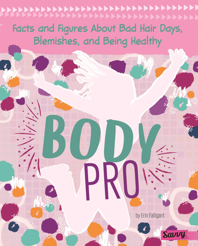 Body Pro (Facts and Figures About Bad Hair Days, Blemishes, and Being Healthy) by Erin Falligant, 9781515778783