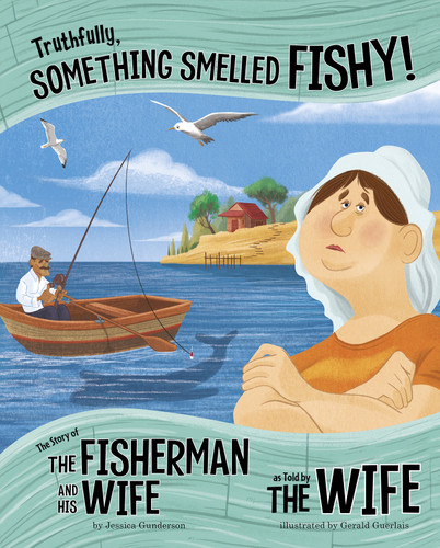 Truthfully, Something Smelled Fishy! (The Story of the Fisherman and His Wife as Told by the Wife) - 9781515823186 by Jessica Gunderson, Gerald Guerlais, 9781515823186