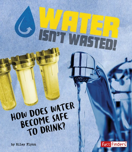 Water Isn't Wasted! (How Does Water Become Safe to Drink?) by Riley Flynn, 9781543531121