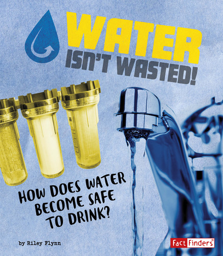 Water Isn't Wasted! (How Does Water Become Safe to Drink?) - 9781543531169 by Riley Flynn, 9781543531169