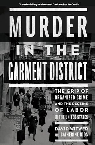 Murder in the Garment District (The Grip of Organized Crime and the Decline of Labor in the United States) by David Witwer, Catherine Rios, 9781620974636