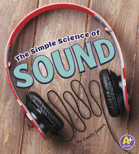 The Simple Science of Sound by Emily James, 9781543512267