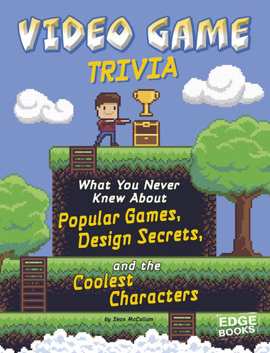Video Game Trivia (What You Never Knew About Popular Games, Design Secrets, and the Coolest Characters) - 9781543525311 by Sean McCollum, 9781543525311