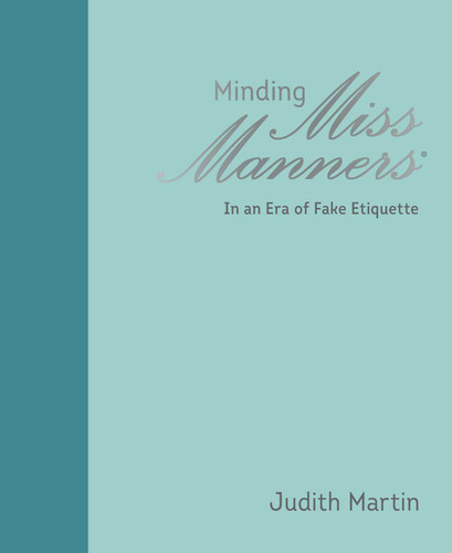 Minding Miss Manners (In an Era of Fake Etiquette) by Judith Martin, 9781449493561