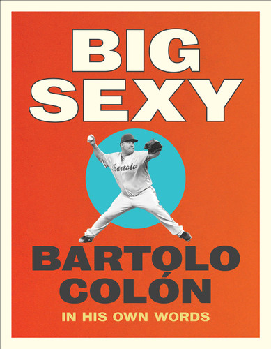 Big Sexy (In His Own Words) by Bartolo Colon, Michael Stahl, 9781419740374