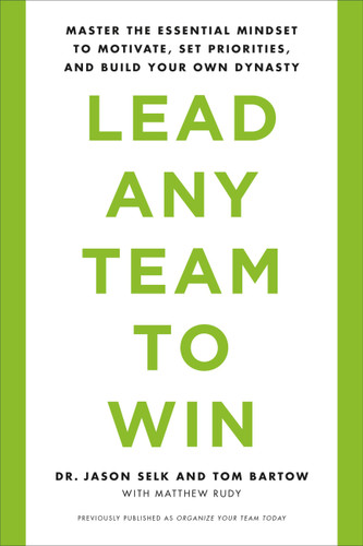 Lead Any Team to Win (Master the Essential Mindset to Motivate, Set Priorities, and Build Your Own Dynasty) by Jason Selk, Tom Bartow, Matthew Rudy, 9780738234915