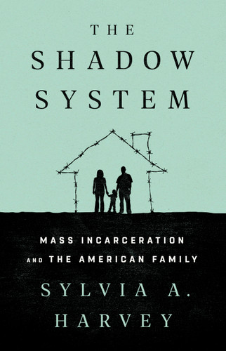 The Shadow System (Mass Incarceration and the American Family) by Sylvia A. Harvey, 9781568588803