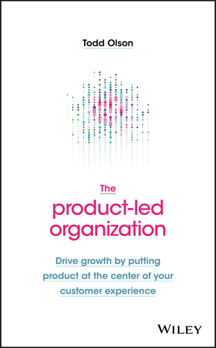 The Product-Led Organization (Drive Growth By Putting Product at the Center of Your Customer Experience) by Todd Olson, 9781119660873 The Product-Led Organization (Drive Growth By Putting Product at the Center of Your Customer Experience) by Todd Olson, 9781119660873