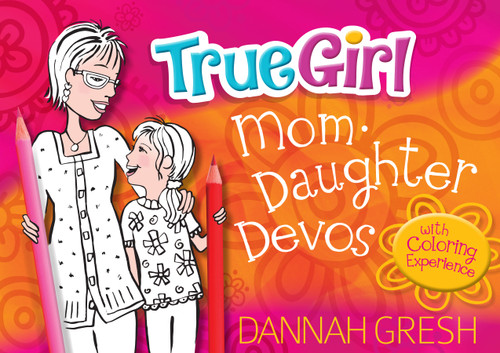 True Girl Mom-Daughter Devos (with Coloring Experience) by Dannah Gresh, 9780802419729