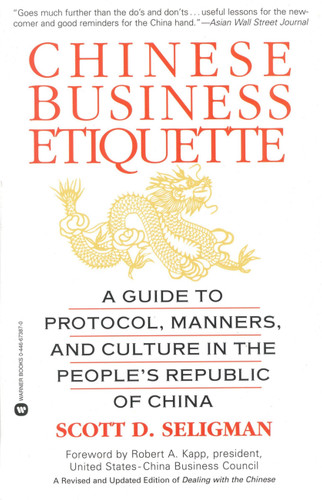 Chinese Business Etiquette (A Guide to Protocol,  Manners,  and Culture in thePeople's Republic of China) by Scott D. Seligman, 9780446673877
