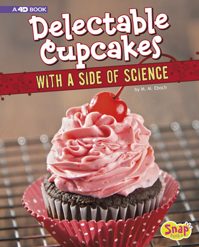 Delectable Cupcakes with a Side of Science (4D An Augmented Recipe Science Experience) by Christine Elizabeth Eboch, 9781543510720