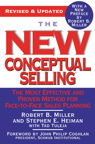 The New Conceptual Selling (The Most Effective and Proven Method for Face-to-Face Sales Planning) by Robert B. Miller, Stephen E. Heiman, Tad Tuleja, John Philip Coghlan, Robert B. Miller, 9780446695183