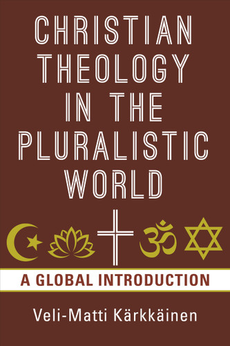 Christian Theology in the Pluralistic World (A Global Introduction) by Veli-Matti Kärkkäinen, 9780802874658