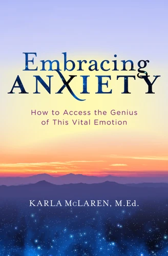 Embracing Anxiety (How to Access the Genius of This Vital Emotion) by Karla McLaren, 9781683644415