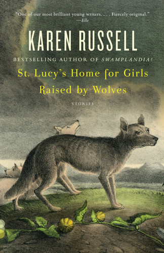 St. Lucy's Home for Girls Raised by Wolves (Stories) by Karen Russell, 9780307276674