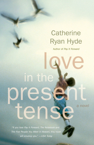 Love in the Present Tense (A Novel) by Catherine Ryan Hyde, 9780307276711