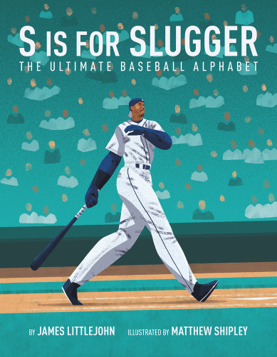 S is for Slugger (The Ultimate Baseball Alphabet) by James Littlejohn, James Littlejohn, Matthew Shipley, Matthew Shipley, 9781629377964