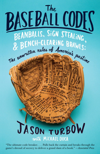 The Baseball Codes (Beanballs, Sign Stealing, and Bench-Clearing Brawls: The Unwritten Rules of America's Pastime) by Jason Turbow, Michael Duca, 9780307278623