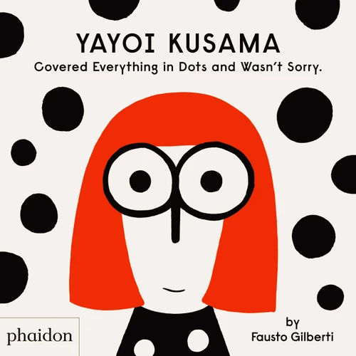 Yayoi Kusama Covered Everything in Dots and Wasn't Sorry. by Fausto Gilberti, 9781838660802
