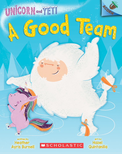 A Good Team: An Acorn Book (Unicorn and Yeti #2) by Heather Ayris Burnell, Hazel Quintanilla, 9781338329049