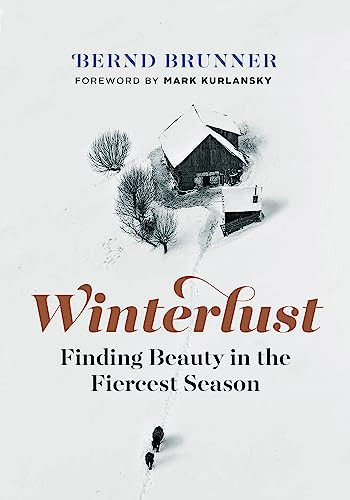 Winterlust (Finding Beauty in the Fiercest Season) by Bernd Brunner, Mark Kurlansky, 9781771643528