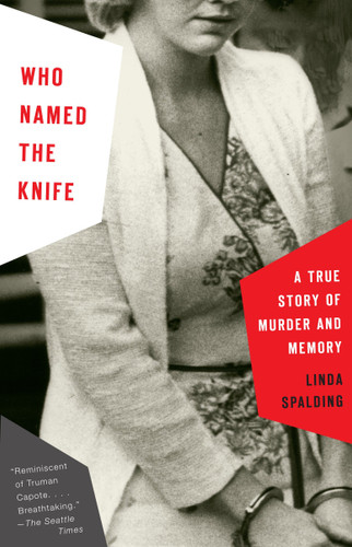 Who Named the Knife (A True Story of Murder and Memory) by Linda Spalding, 9780307279200