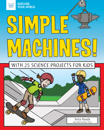 Simple Machines! (With 25 Science Projects for Kids) by Anita Yasuda, Bryan Stone, 9781619308145