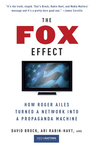 The Fox Effect (How Roger Ailes Turned a Network into a Propaganda Machine) by David Brock, Ari Rabin-Havt, Media Matters for America, 9780307279583