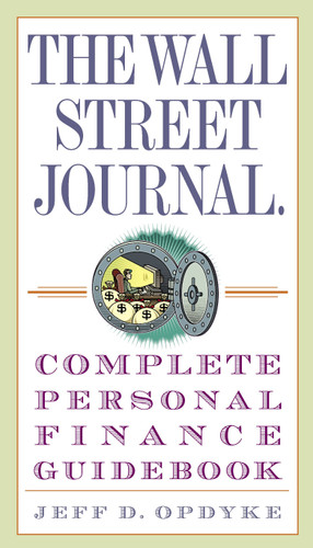 The Wall Street Journal. Complete Personal Finance Guidebook by Jeff D. Opdyke, 9780307336002 The Wall Street Journal. Complete Personal Finance Guidebook by Jeff D. Opdyke, 9780307336002