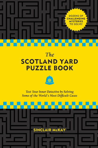 The Scotland Yard Puzzle Book (Test Your Inner Detective by Solving Some of the World's Most Difficult Cases) by Sinclair McKay, 9780762498246