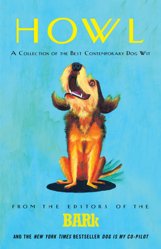 Howl (A Collection of the Best Contemporary Dog Wit) by Bark Editors, 9780307338396