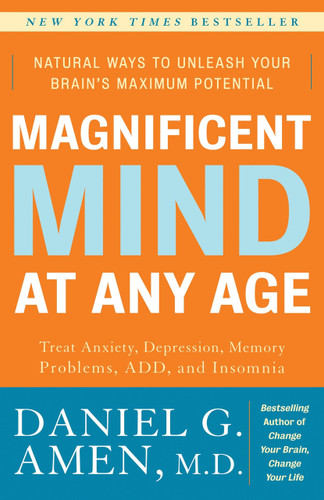 Magnificent Mind at Any Age (Natural Ways to Unleash Your Brain's Maximum Potential) by Daniel G. Amen, M.D., 9780307339102