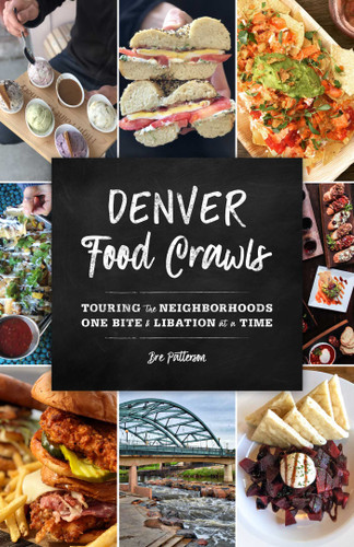 Denver Food Crawls (Touring the Neighborhoods One Bite and Libation at a Time) by Bre Patterson, 9781493045129