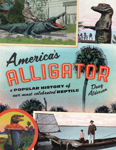 America's Alligator (A Popular History of Our Most Celebrated Reptile) by Doug Alderson, 9781493048267
