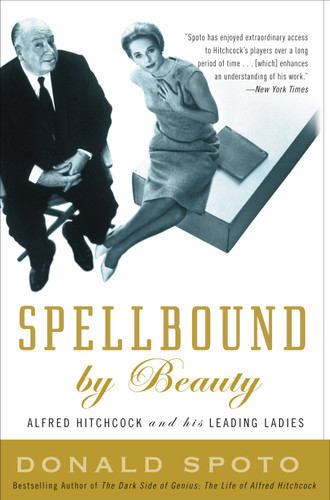 Spellbound by Beauty (Alfred Hitchcock and His Leading Ladies) by Donald Spoto, 9780307351319