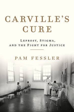 Carville's Cure (Leprosy, Stigma, and the Fight for Justice) by Pam Fessler, 9781631495038