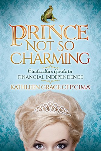 Prince Not So Charming (Cinderella's Guide to Financial Independence) by Kathleen Grace, 9781630476342